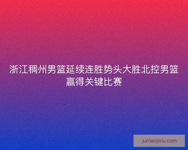 浙江稠州男篮延续连胜势头大胜北控男篮赢得关键比赛
